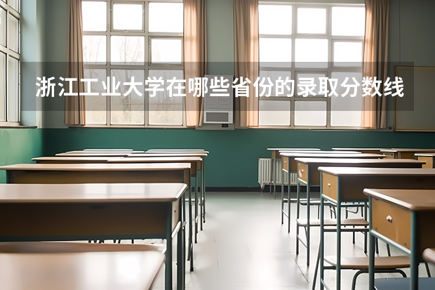 浙江工业大学在哪些省份的录取分数线最低？