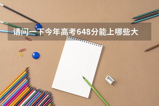 请问一下今年高考648分能上哪些大学？