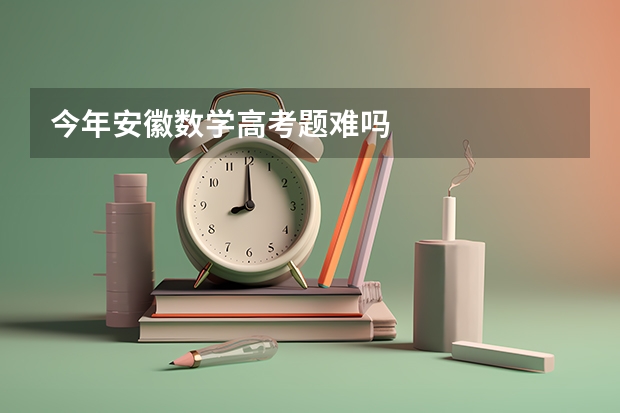 今年安徽数学高考题难吗
