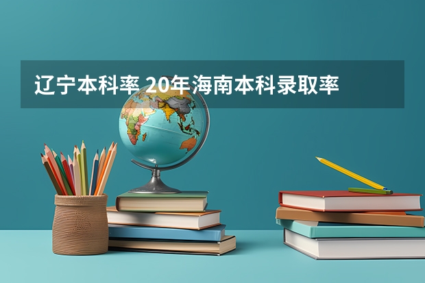 辽宁本科率 20年海南本科录取率