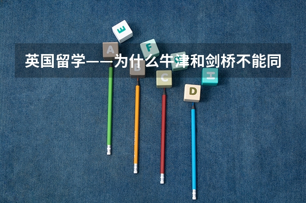 英国留学——为什么牛津和剑桥不能同时申请？