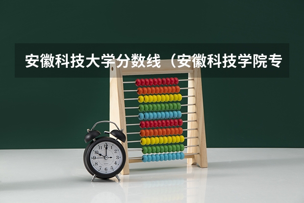 安徽科技大学分数线（安徽科技学院专升本往年分数线）