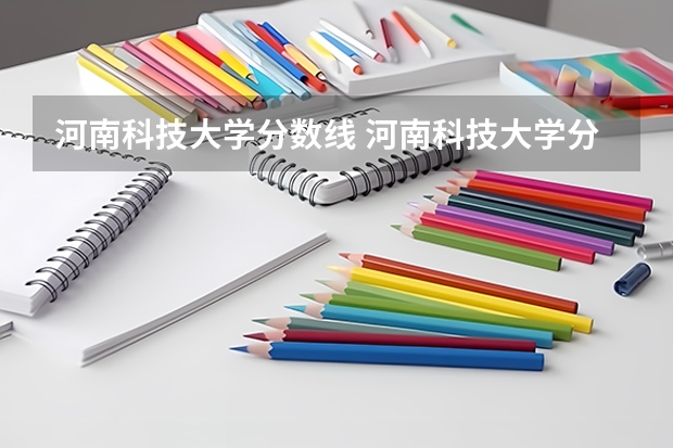 河南科技大学分数线 河南科技大学分数线