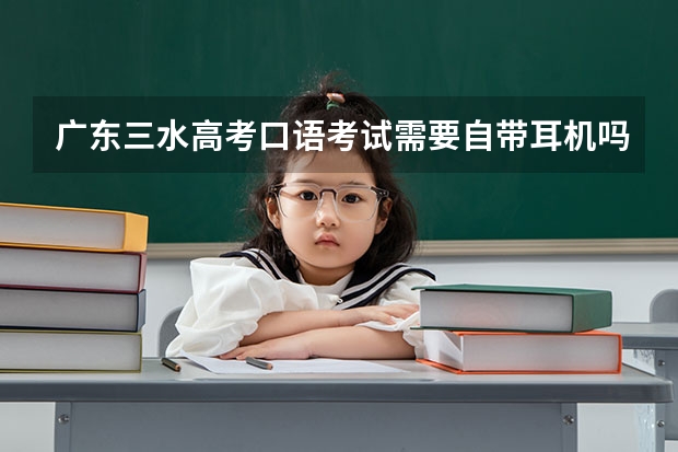 广东三水高考口语考试需要自带耳机吗?还是学校提供?