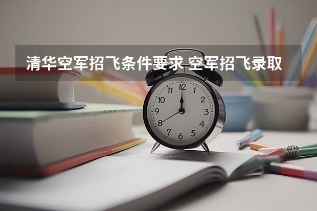 清华空军招飞条件要求 空军招飞录取