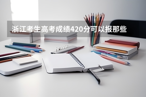 浙江考生高考成绩420分可以报那些二本大学？（浙江哪所二本大学排名）