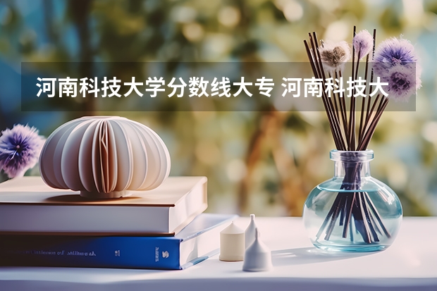 河南科技大学分数线大专 河南科技大学大专录取分数线
