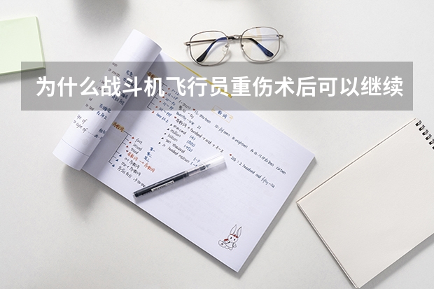 为什么战斗机飞行员重伤术后可以继续飞？