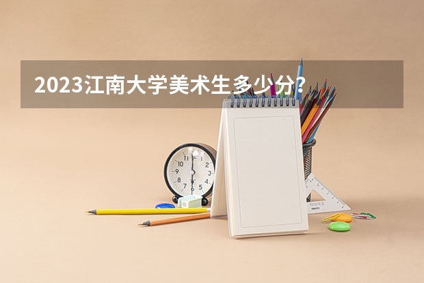 2023江南大学美术生多少分？