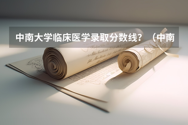 中南大学临床医学录取分数线？（中南大学专业排行榜）