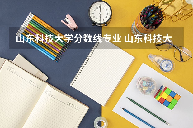山东科技大学分数线专业 山东科技大学录取分数线2023