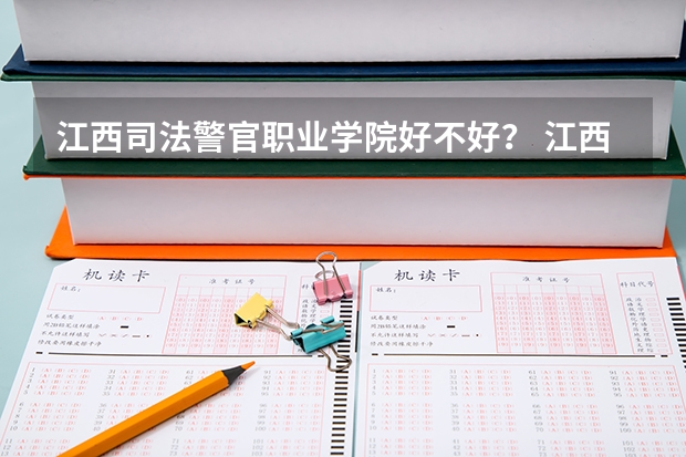 江西司法警官职业学院好不好？ 江西司法警官职业学院分数线