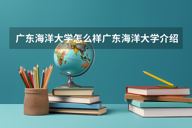 广东海洋大学怎么样广东海洋大学介绍