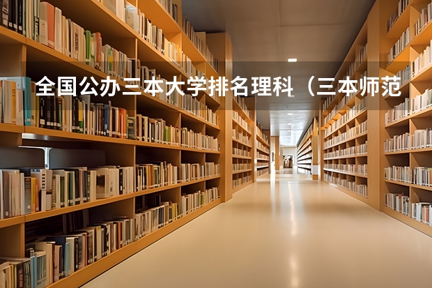 全国公办三本大学排名理科(三本师范院校排名)