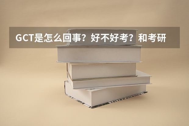 GCT是怎么回事?好不好考?和考研一样吗?