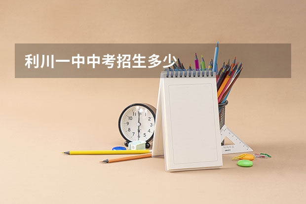 利川一中中考招生多少