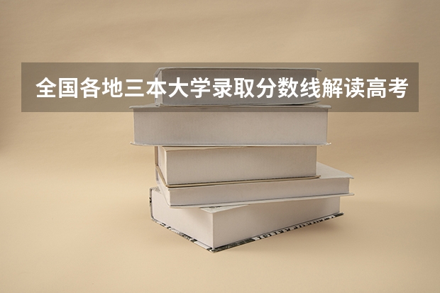 全国各地三本大学录取分数线解读高考三本大学排名及分数线 河北省最好的三本大学排名