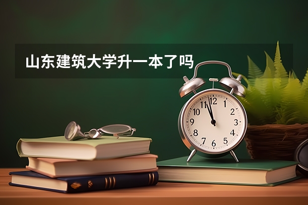 山东建筑大学升一本了吗