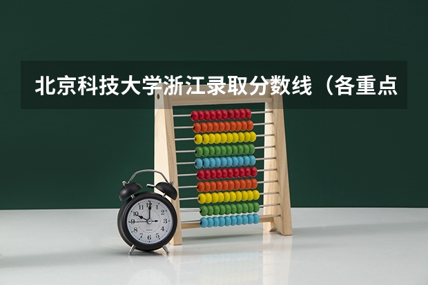北京科技大学浙江录取分数线(各重点大学浙江分数线)