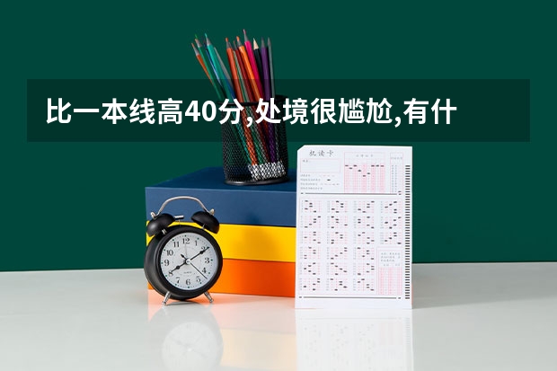 比一本线高40分,处境很尴尬,有什么好的大学推荐?