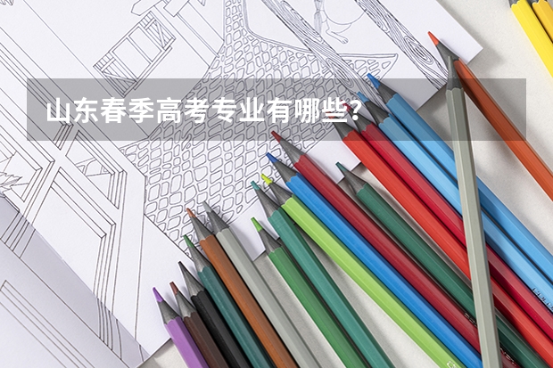 山东春季高考专业有哪些？
