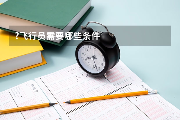 ?飞行员需要哪些条件