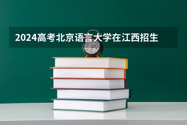 2024高考北京语言大学在江西招生计划