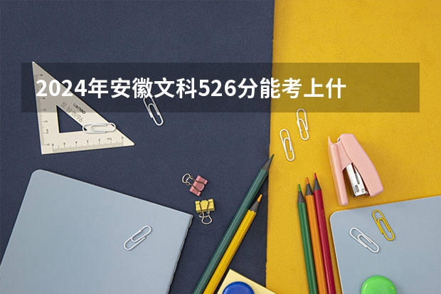 2024年安徽文科526分能考上什么大学?
