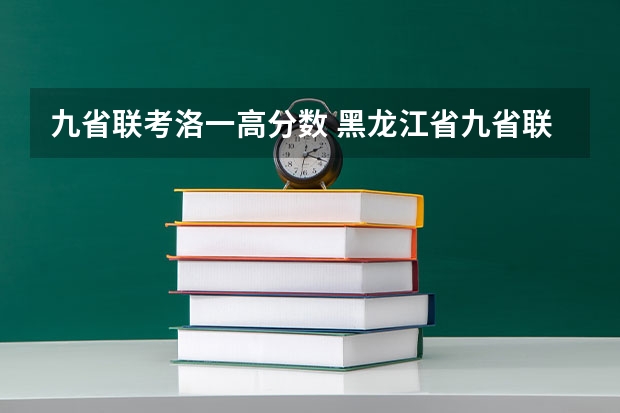九省联考洛一高分数 黑龙江省九省联考分数线