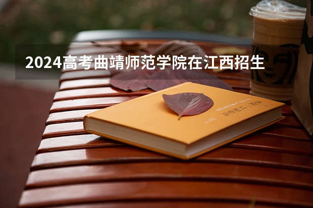 2024高考曲靖师范学院在江西招生计划