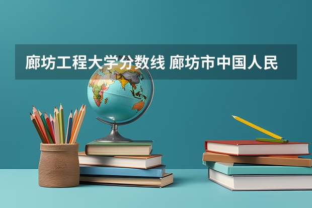 廊坊工程大学分数线 廊坊市中国人民警察大学分数线