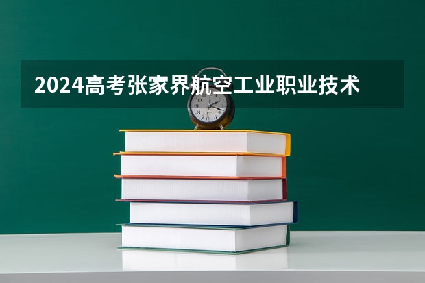 2024高考张家界航空工业职业技术学院在江西招生计划