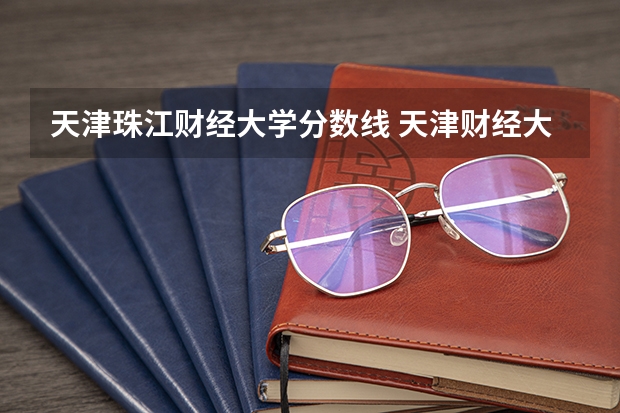 天津珠江财经大学分数线 天津财经大学珠江学院录取分数线