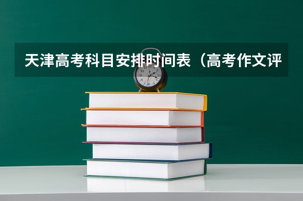 天津高考科目安排时间表（高考作文评分细则）