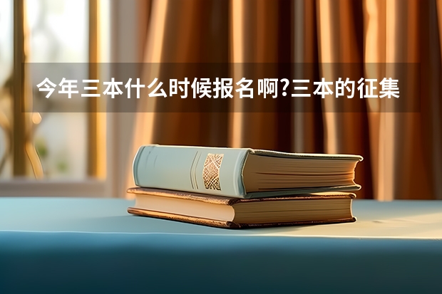 今年三本什么时候报名啊?三本的征集志愿在什么时候?我差本线十分,扩招时可能被哪录取啊?