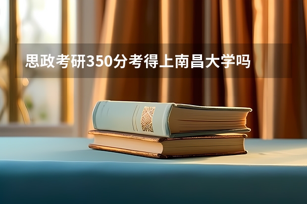 思政考研350分考得上南昌大学吗