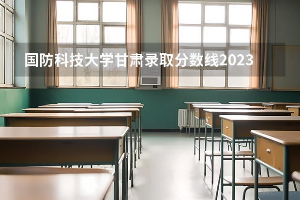 国防科技大学甘肃录取分数线2023 甘肃省高考分数线